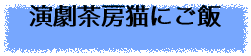 演劇茶房猫にご飯